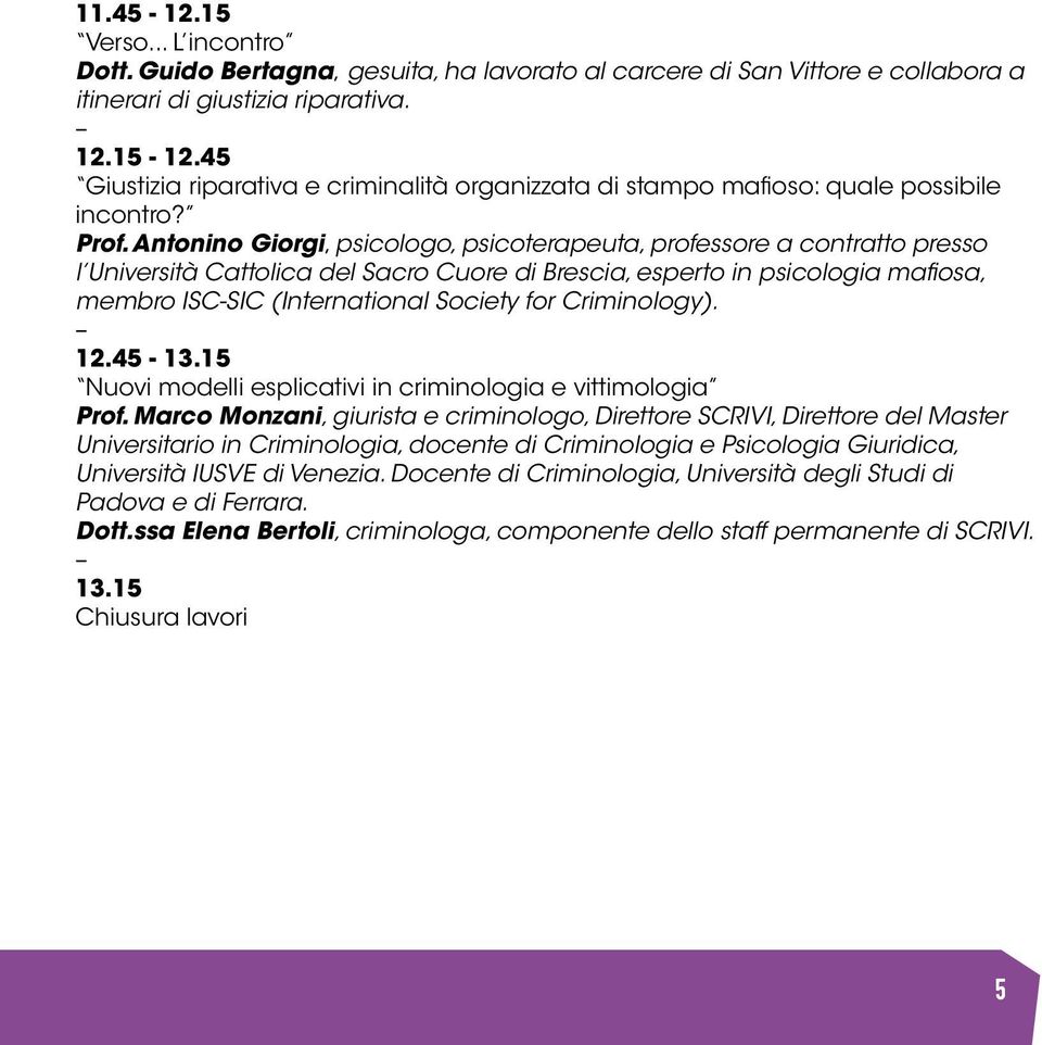 Antonino Giorgi, psicologo, psicoterapeuta, professore a contratto presso l Università Cattolica del Sacro Cuore di Brescia, esperto in psicologia mafiosa, membro ISC-SIC (International Society for