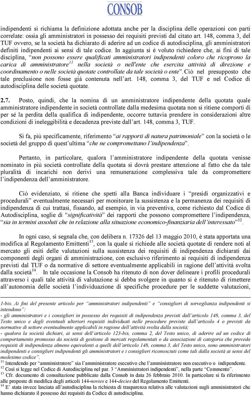 In aggiunta si è voluto richiedere che, ai fini di tale disciplina, non possono essere qualificati amministratori indipendenti coloro che ricoprono la carica di amministratore 11 nella società o