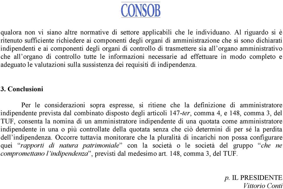 organo amministrativo che all organo di controllo tutte le informazioni necessarie ad effettuare in modo completo e adeguato le valutazioni sulla sussistenza dei requisiti di indipendenza. 3.