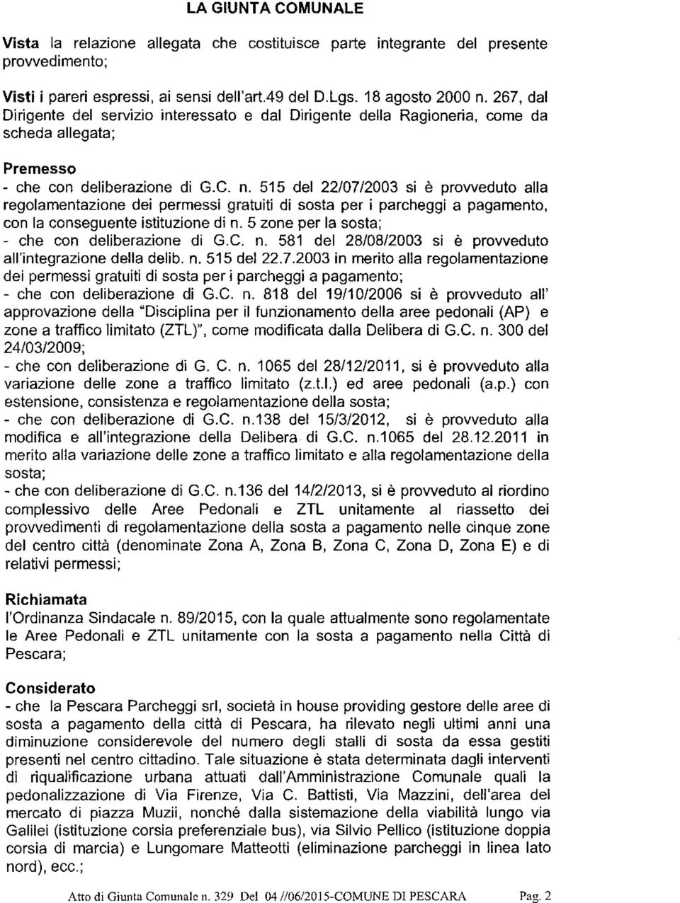 515 del 22/07/2003 si è provveduto alla regolamentazione dei permessi gratuiti di sosta per i parcheggi a pagamento, con la conseguente istituzione di n.