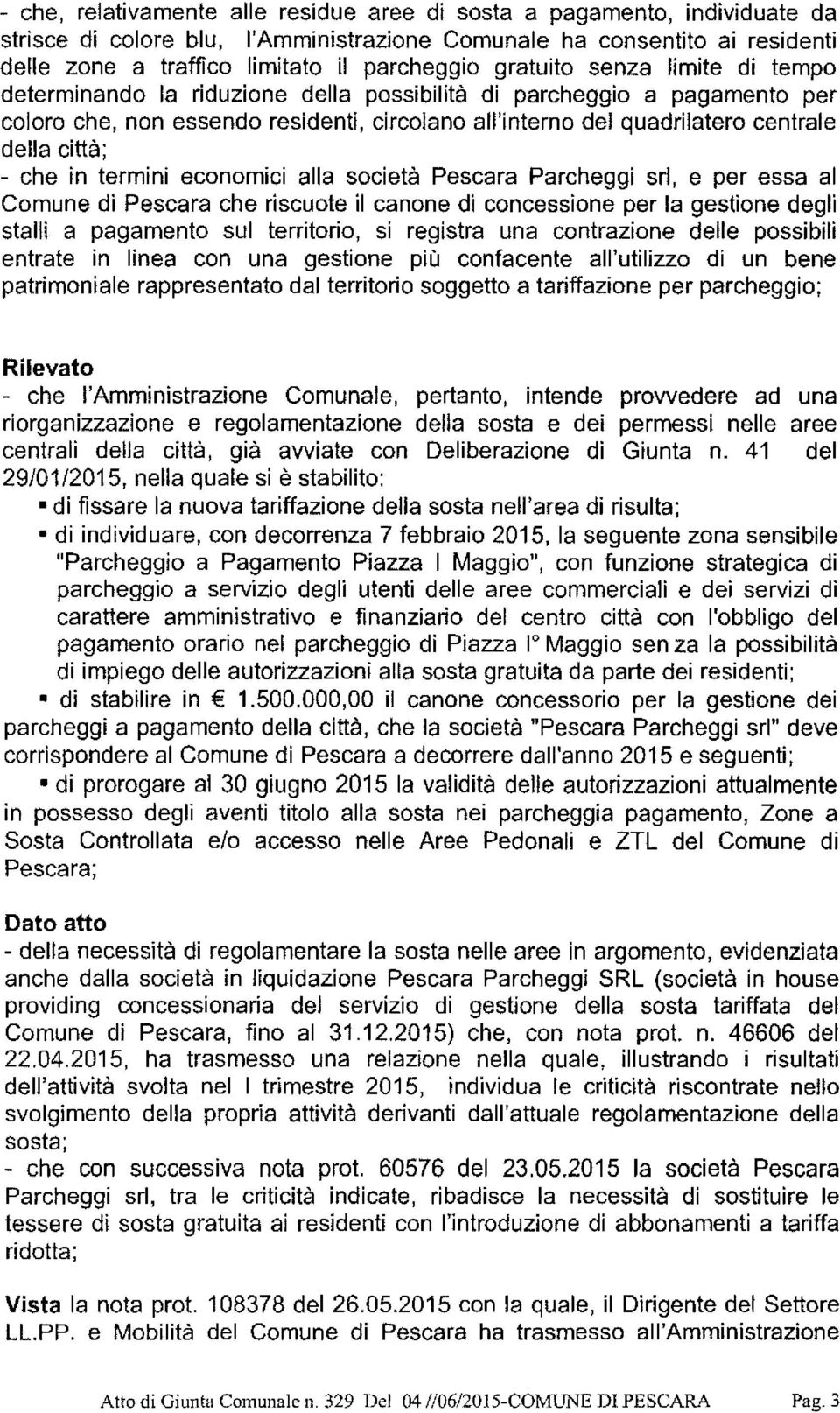 città; - che in termini economici alla società Pescara Parcheggi srl, e per essa al Comune di Pescara che riscuote il canone di concessione per la gestione degli stalli a pagamento sul territorio, si