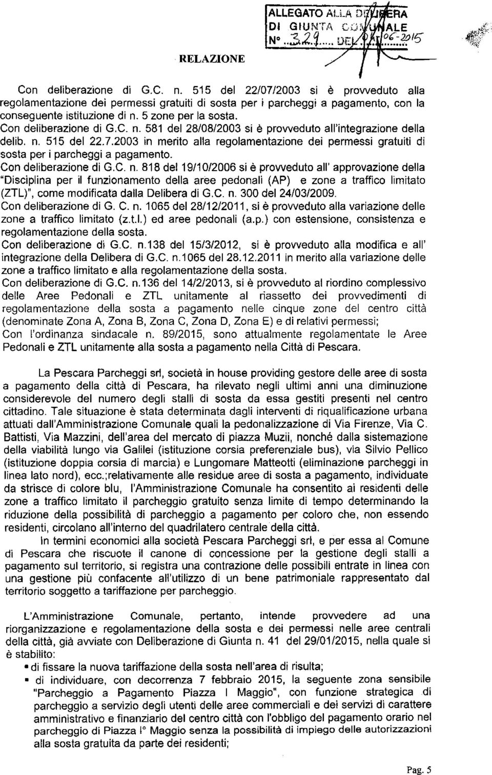 5 zone per la sosta. Con deliberazione di G.C. n. 581 del 28/08/2003 si è proweduto all'integrazione della delib. n. 515 del 22.7.