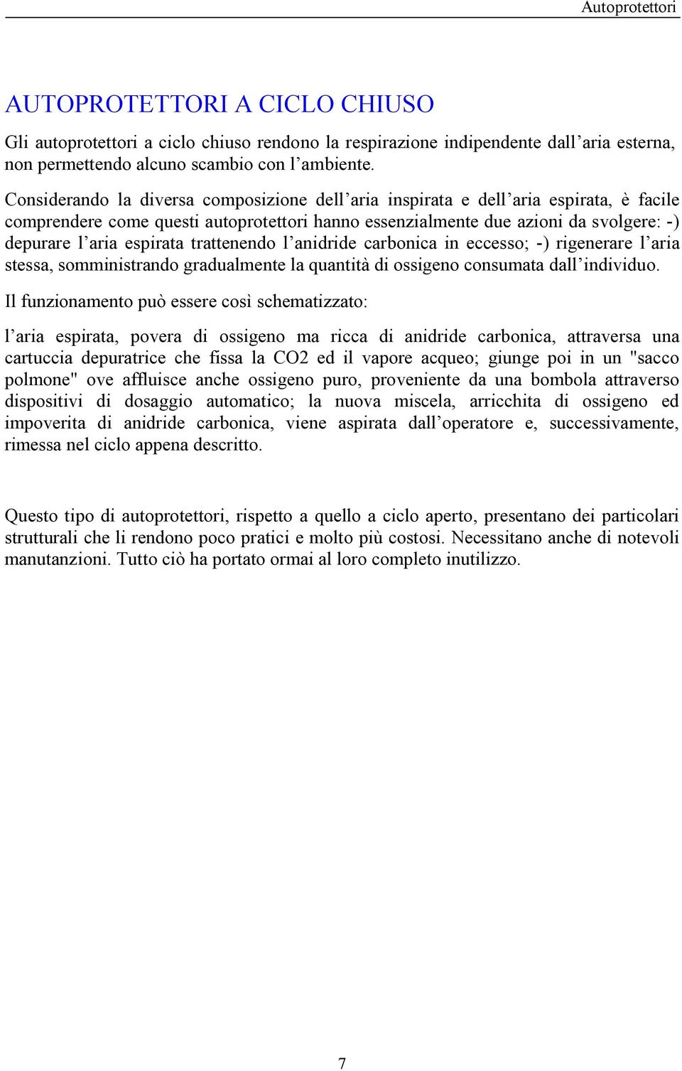 trattenendo l anidride carbonica in eccesso; -) rigenerare l aria stessa, somministrando gradualmente la quantità di ossigeno consumata dall individuo.