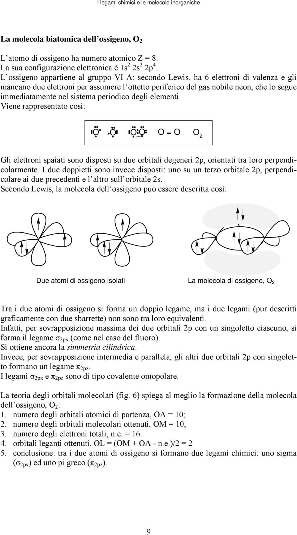 sistema periodico degli elementi. Viene rappresentato così: O O O O O = O O 2 Gli elettroni spaiati sono disposti su due orbitali degeneri 2p, orientati tra loro perpendicolarmente.