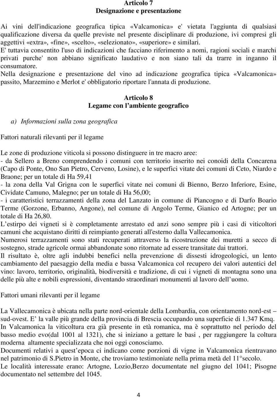 E' tuttavia consentito l'uso di indicazioni che facciano riferimento a nomi, ragioni sociali e marchi privati purche' non abbiano significato laudativo e non siano tali da trarre in inganno il