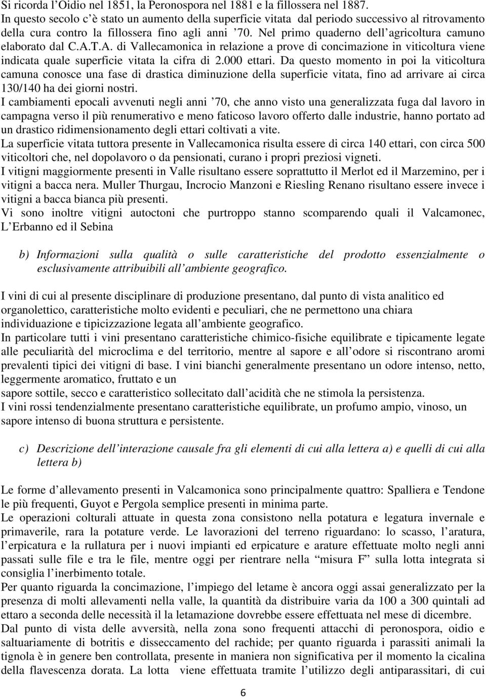 Nel primo quaderno dell agricoltura camuno elaborato dal C.A.T.A. di Vallecamonica in relazione a prove di concimazione in viticoltura viene indicata quale superficie vitata la cifra di 2.000 ettari.