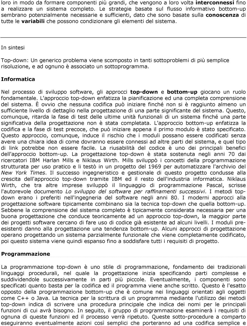 elementi del sistema. In sintesi Top-down: Un generico problema viene scomposto in tanti sottoproblemi di più semplice risoluzione, e ad ognuno è associato un sottoprogramma.