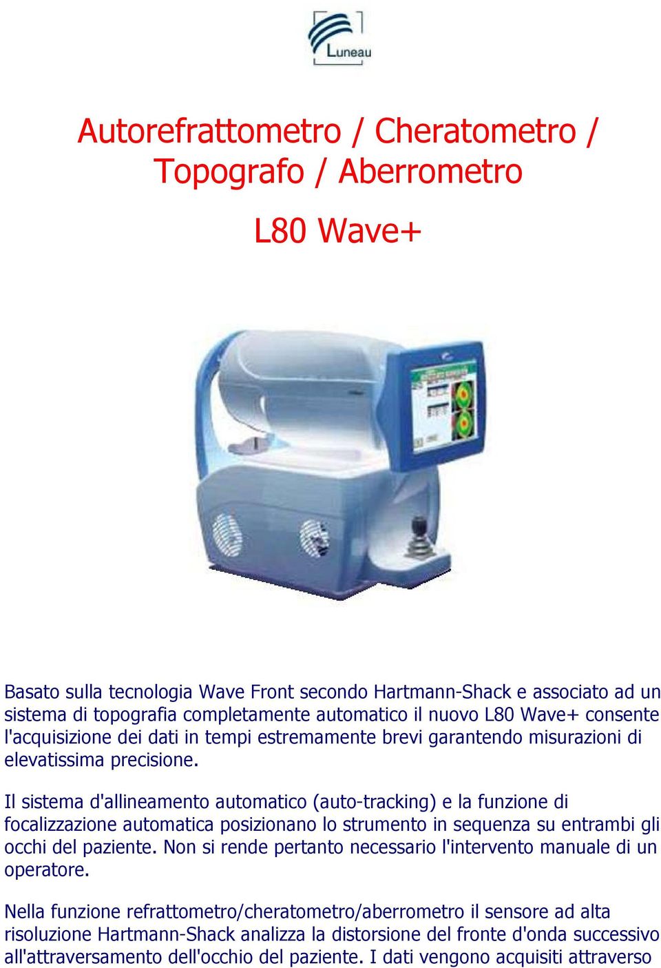 Il sistema d'allineamento automatico (auto-tracking) e la funzione di focalizzazione automatica posizionano lo strumento in sequenza su entrambi gli occhi del paziente.