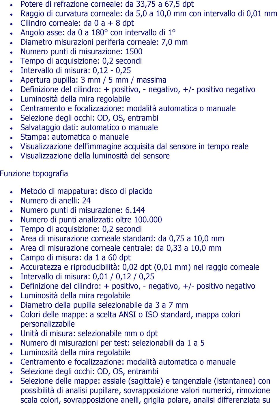 negativo, +/- positivo negativo Visualizzazione dell'immagine acquisita dal sensore in tempo reale Visualizzazione della luminosità del sensore Funzione topografia Metodo di mappatura: disco di