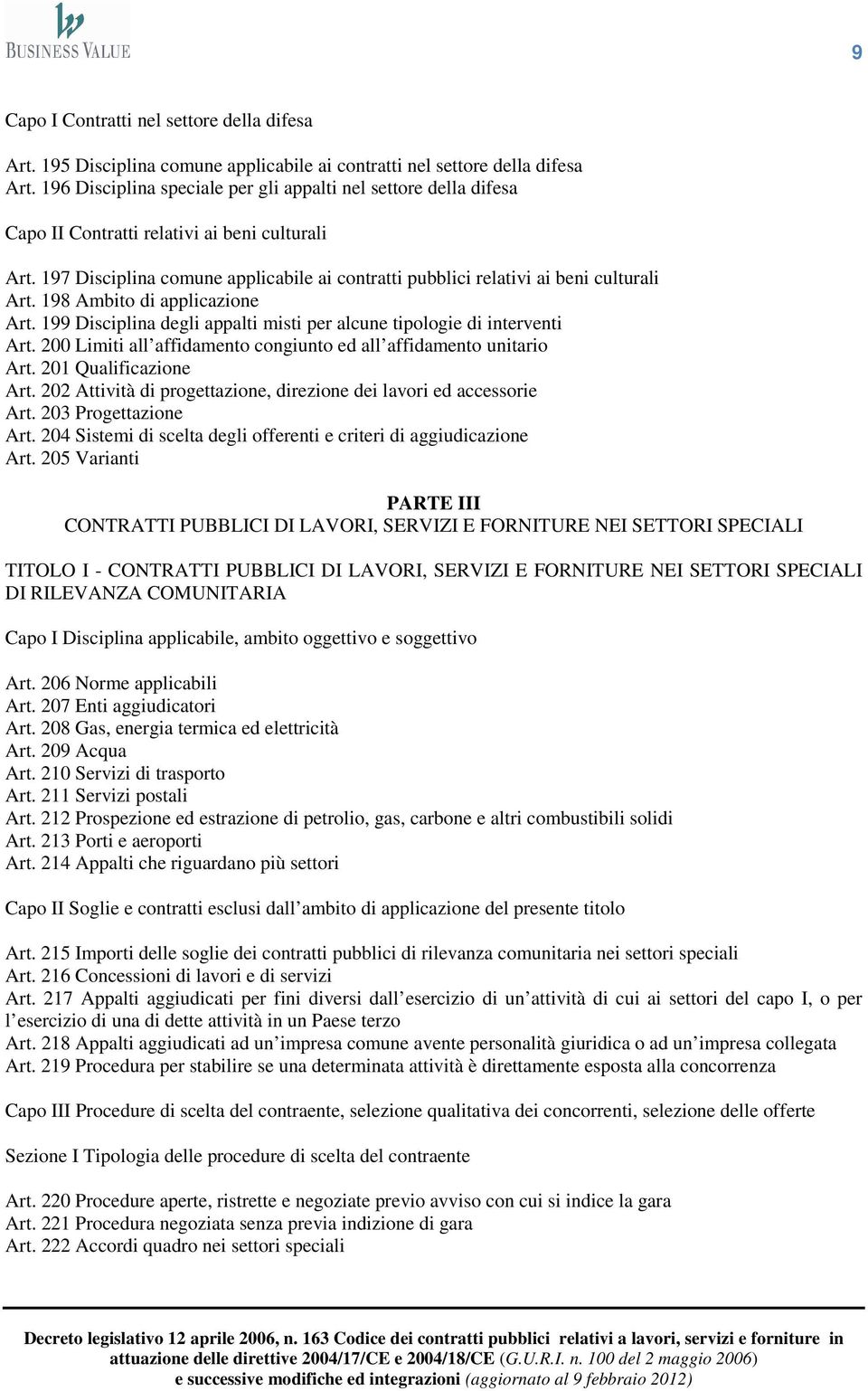 197 Disciplina comune applicabile ai contratti pubblici relativi ai beni culturali Art. 198 Ambito di applicazione Art. 199 Disciplina degli appalti misti per alcune tipologie di interventi Art.