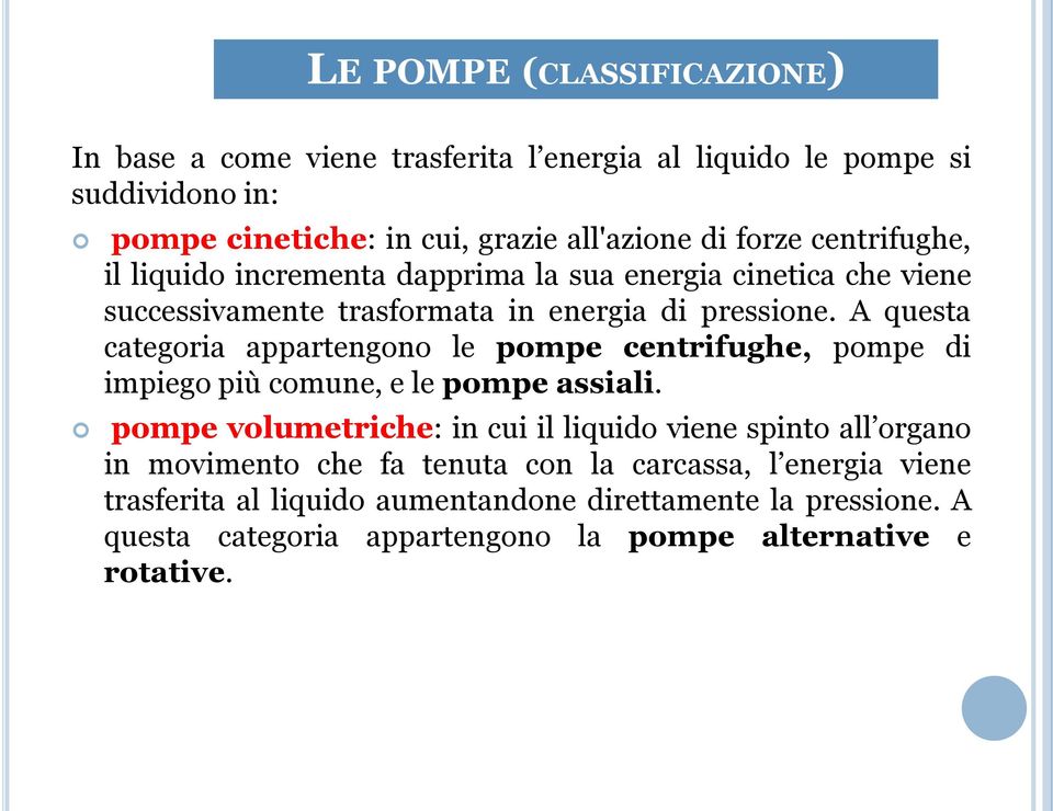 A questa categoria appartengono le pompe centrifughe, pompe di impiego più comune, e le pompe assiali.