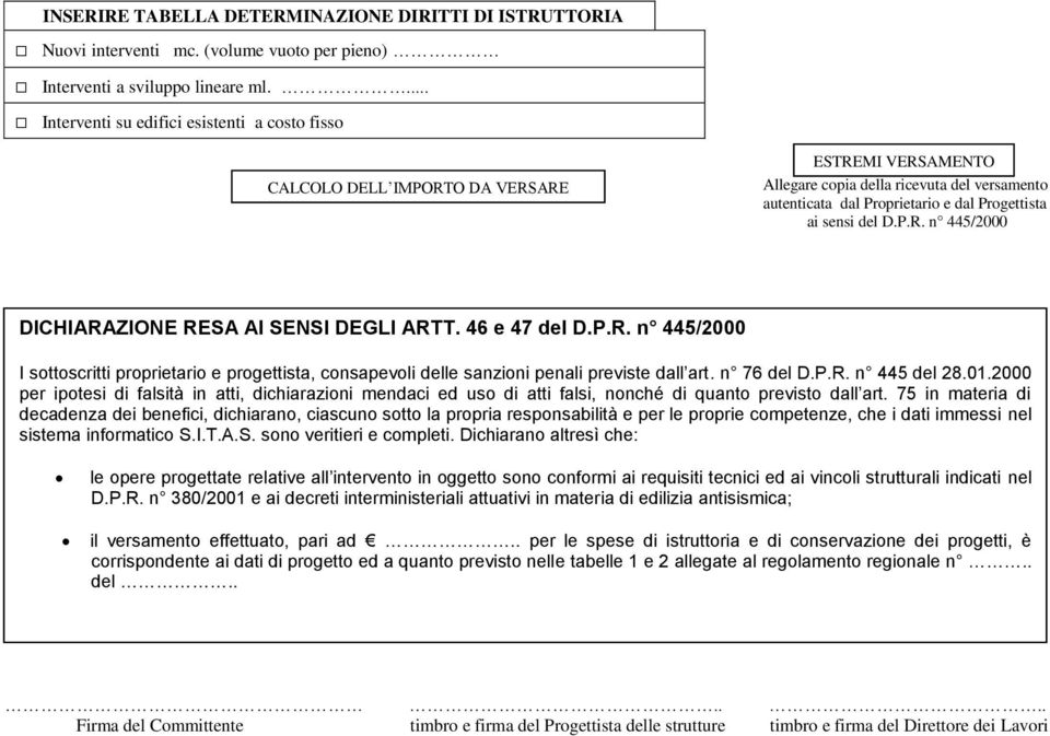 sensi del D.P.R. n 445/2000 DICHIARAZIONE RESA AI SENSI DEGLI ARTT. 46 e 47 del D.P.R. n 445/2000 I sottoscritti proprietario e progettista, consapevoli delle sanzioni penali previste dall art.