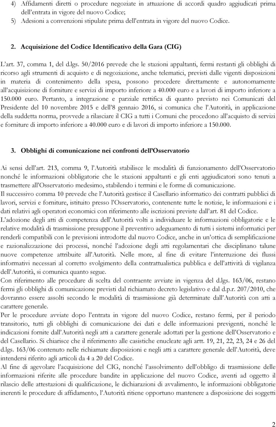 50/2016 prevede che le stazioni appaltanti, fermi restanti gli obblighi di ricorso agli strumenti di acquisto e di negoziazione, anche telematici, previsti dalle vigenti disposizioni in materia di