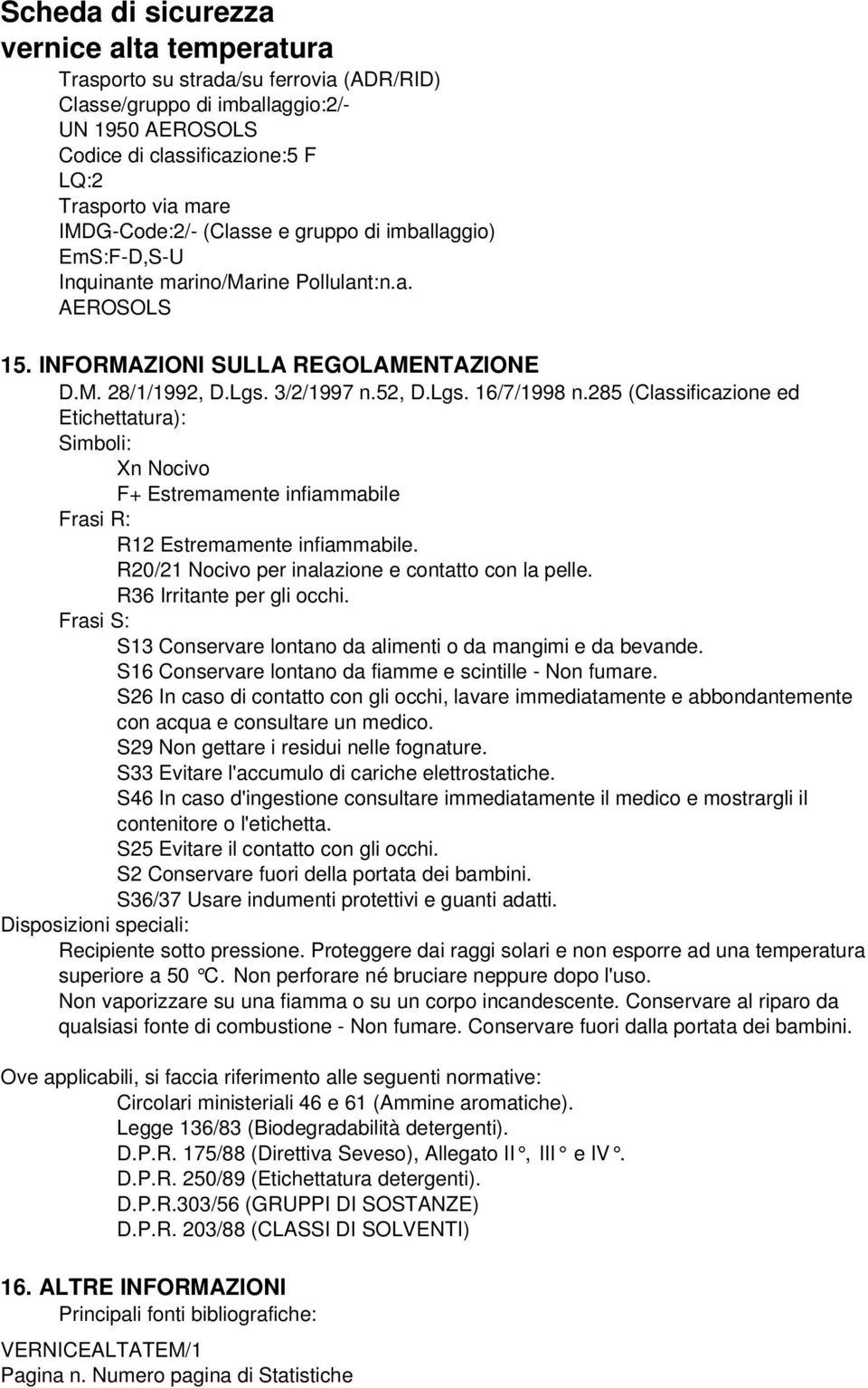 285 (Classificazione ed Etichettatura): Simboli: Xn Nocivo F+ Estremamente infiammabile Frasi R: R12 Estremamente infiammabile. R20/21 Nocivo per inalazione e contatto con la pelle.