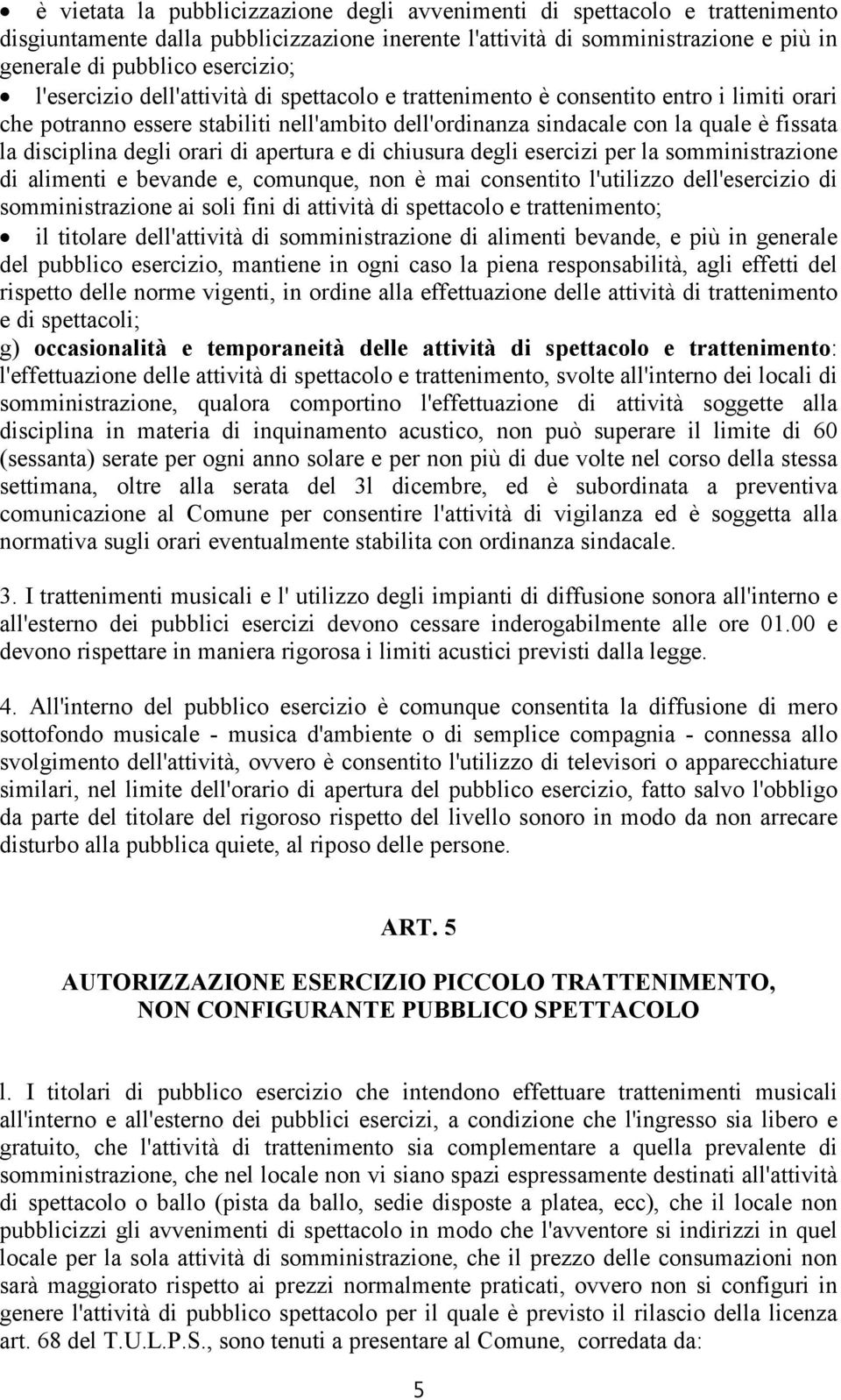 orari di apertura e di chiusura degli esercizi per la somministrazione di alimenti e bevande e, comunque, non è mai consentito l'utilizzo dell'esercizio di somministrazione ai soli fini di attività