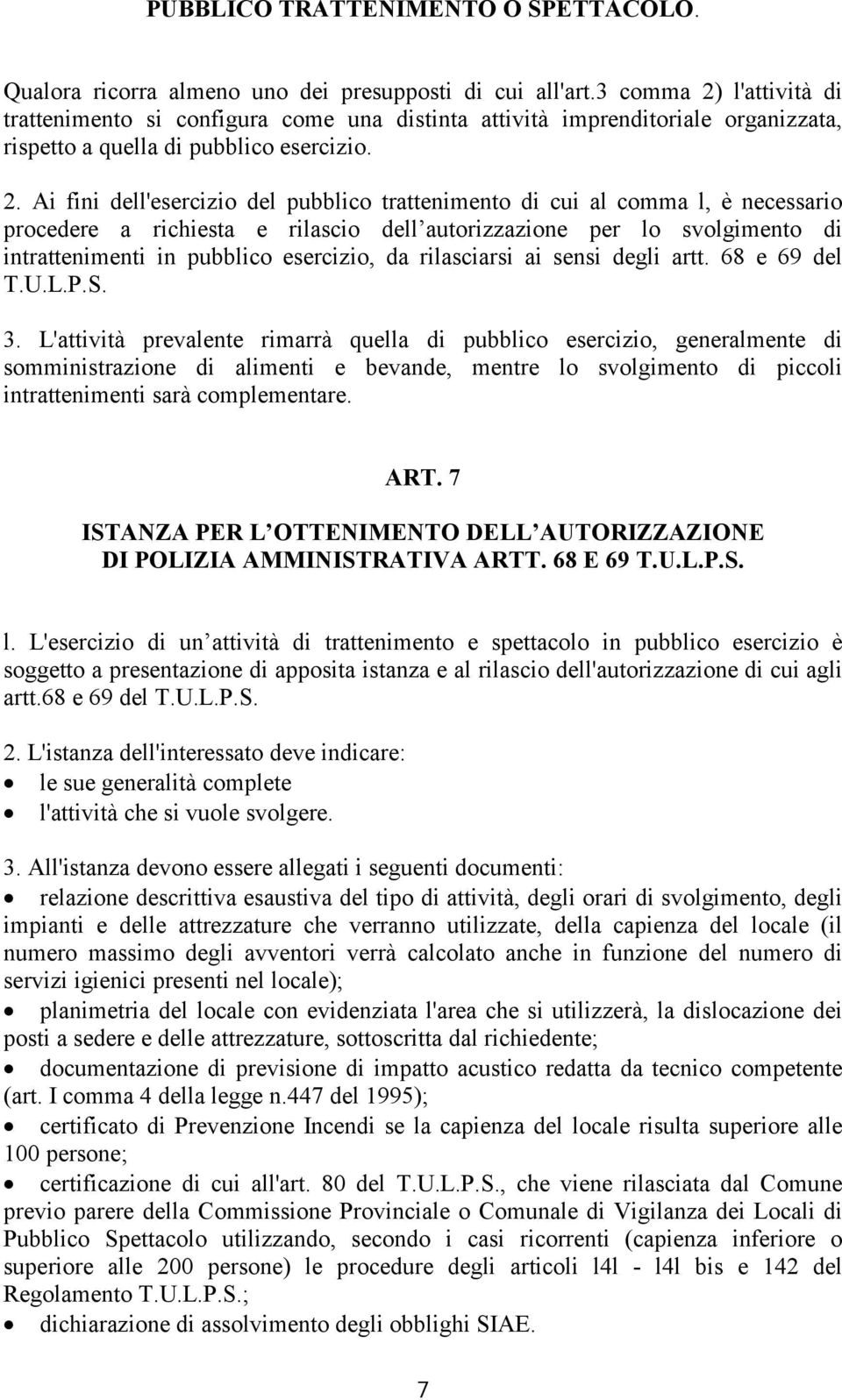 l'attività di trattenimento si configura come una distinta attività imprenditoriale organizzata, rispetto a quella di pubblico esercizio. 2.