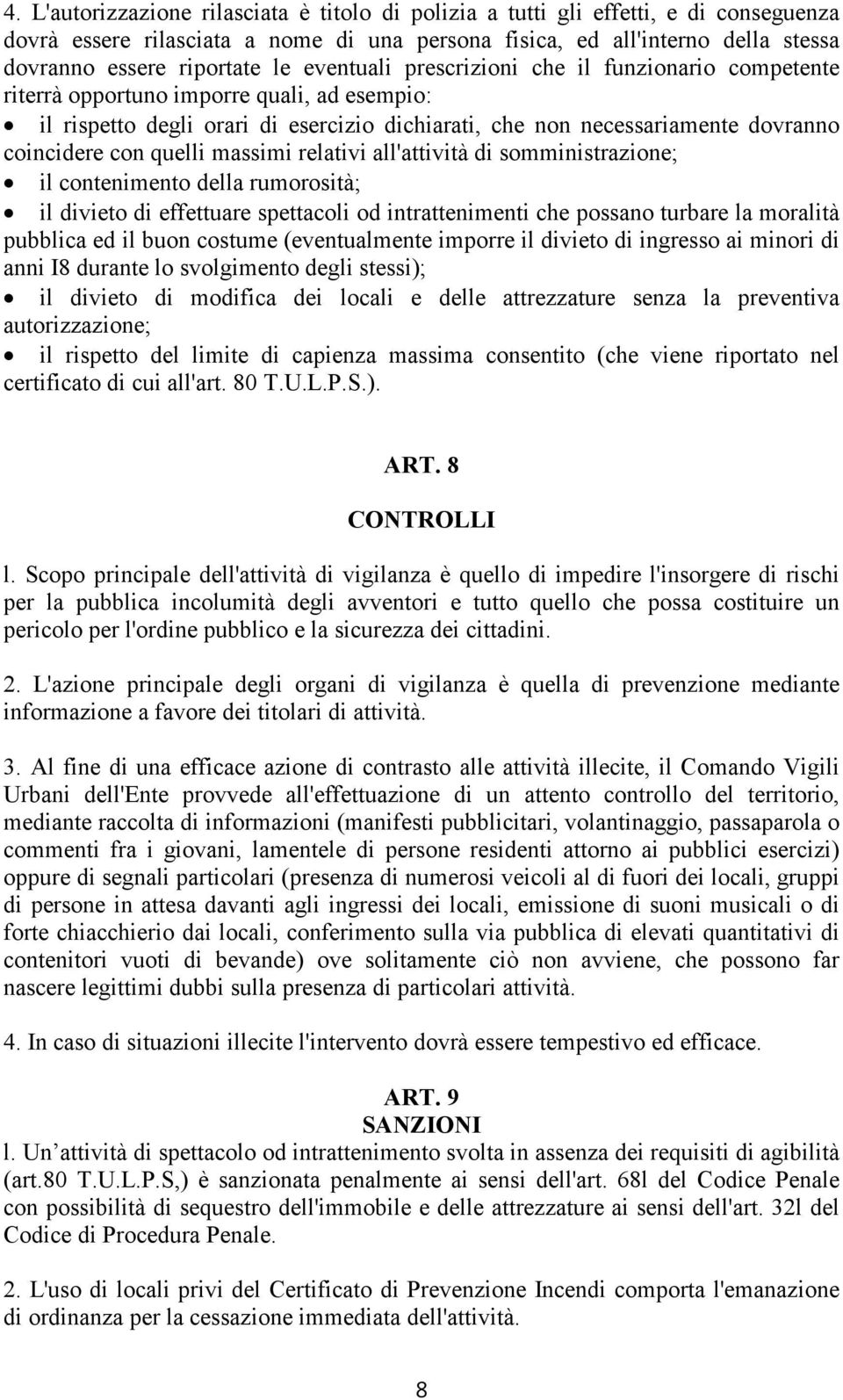 quelli massimi relativi all'attività di somministrazione; il contenimento della rumorosità; il divieto di effettuare spettacoli od intrattenimenti che possano turbare la moralità pubblica ed il buon