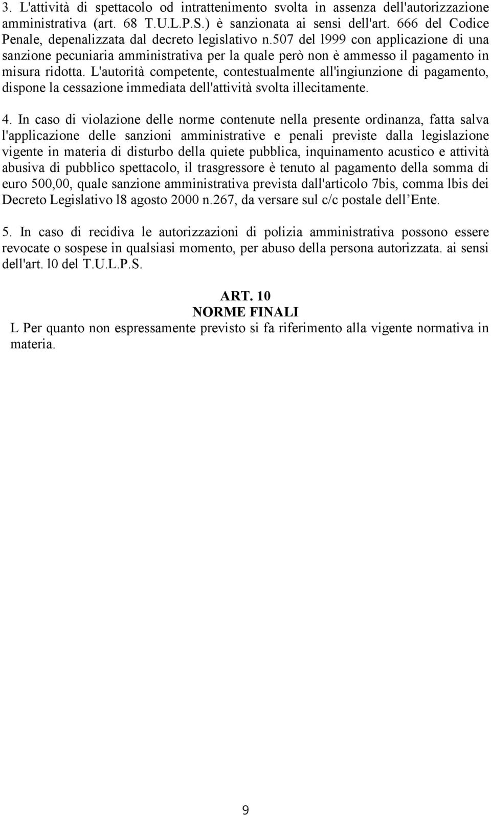 L'autorità competente, contestualmente all'ingiunzione di pagamento, dispone la cessazione immediata dell'attività svolta illecitamente. 4.