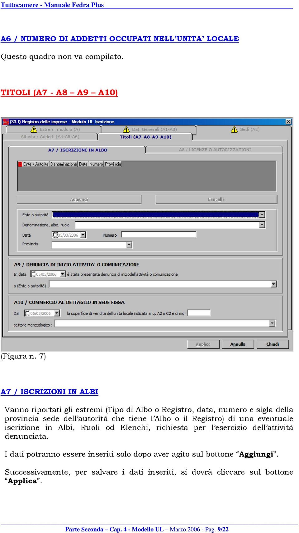 Albo o il Registro) di una eventuale iscrizione in Albi, Ruoli od Elenchi, richiesta per l esercizio dell attività denunciata.