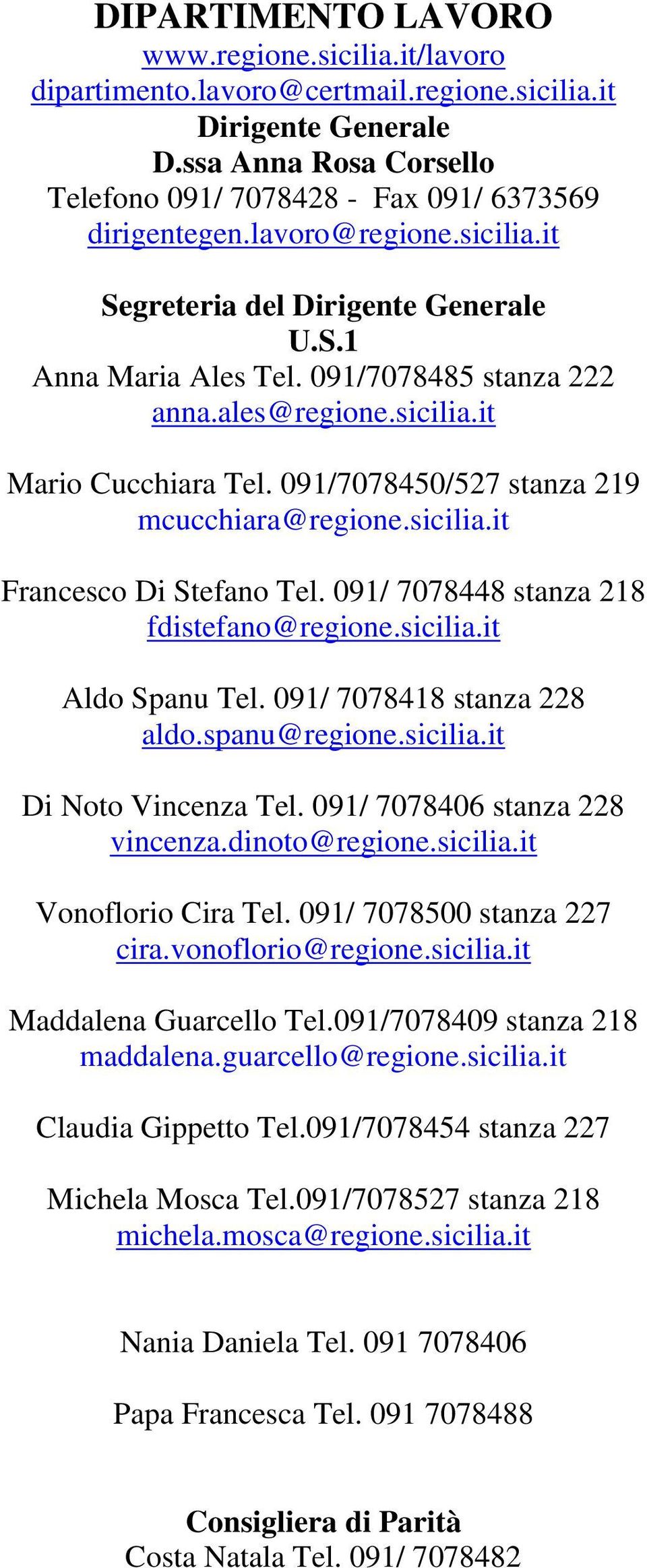 091/7078450/527 stanza 219 mcucchiara@regione.sicilia.it Francesco Di Stefano Tel. 091/ 7078448 stanza 218 fdistefano@regione.sicilia.it Aldo Spanu Tel. 091/ 7078418 stanza 228 aldo.spanu@regione.