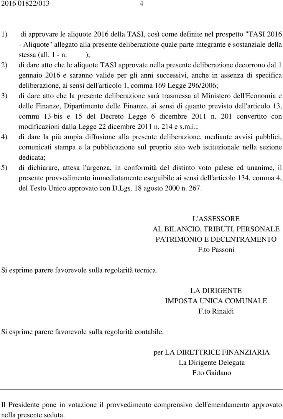 ); 2) di dare atto che le aliquote TASI approvate nella presente deliberazione decorrono dal 1 gennaio 2016 e saranno valide per gli anni successivi, anche in assenza di specifica deliberazione, ai