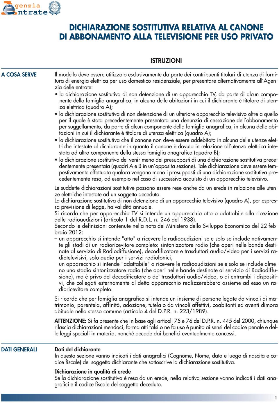 detenzione di un apparecchio TV, da parte di alcun componente della famiglia anagrafica, in alcuna delle abitazioni in cui il dichiarante è titolare di utenza elettrica (quadro A); la dichiarazione