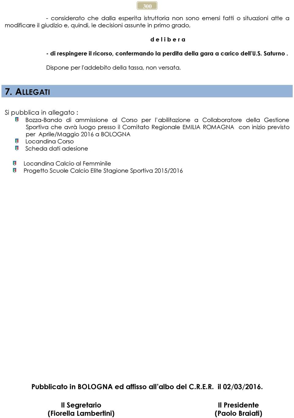 ALLEGATI Si pubblica in allegato : Bozza-Bando di ammissione al Corso per l abilitazione a Collaboratore della Gestione Sportiva che avrà luogo presso il Comitato Regionale EMILIA ROMAGNA con inizio