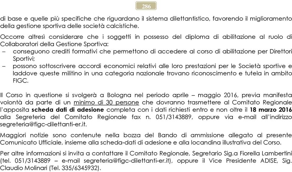 di abilitazione per Direttori Sportivi; possono sottoscrivere accordi economici relativi alle loro prestazioni per le Società sportive e laddove queste militino in una categoria nazionale trovano