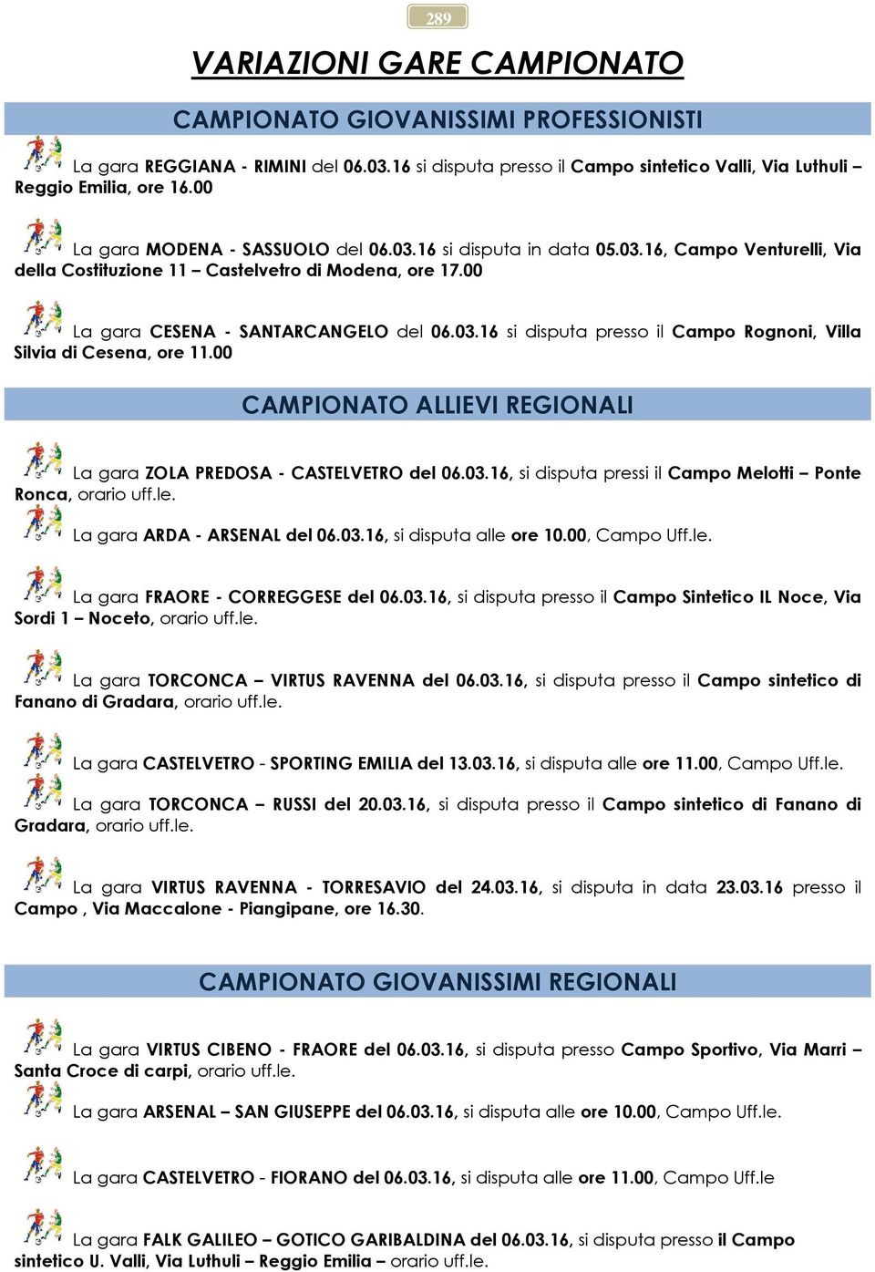 00 CAMPIONATO ALLIEVI REGIONALI La gara ZOLA PREDOSA - CASTELVETRO del 06.03.16, si disputa pressi il Campo Melotti Ponte Ronca, orario uff.le. La gara ARDA - ARSENAL del 06.03.16, si disputa alle ore 10.