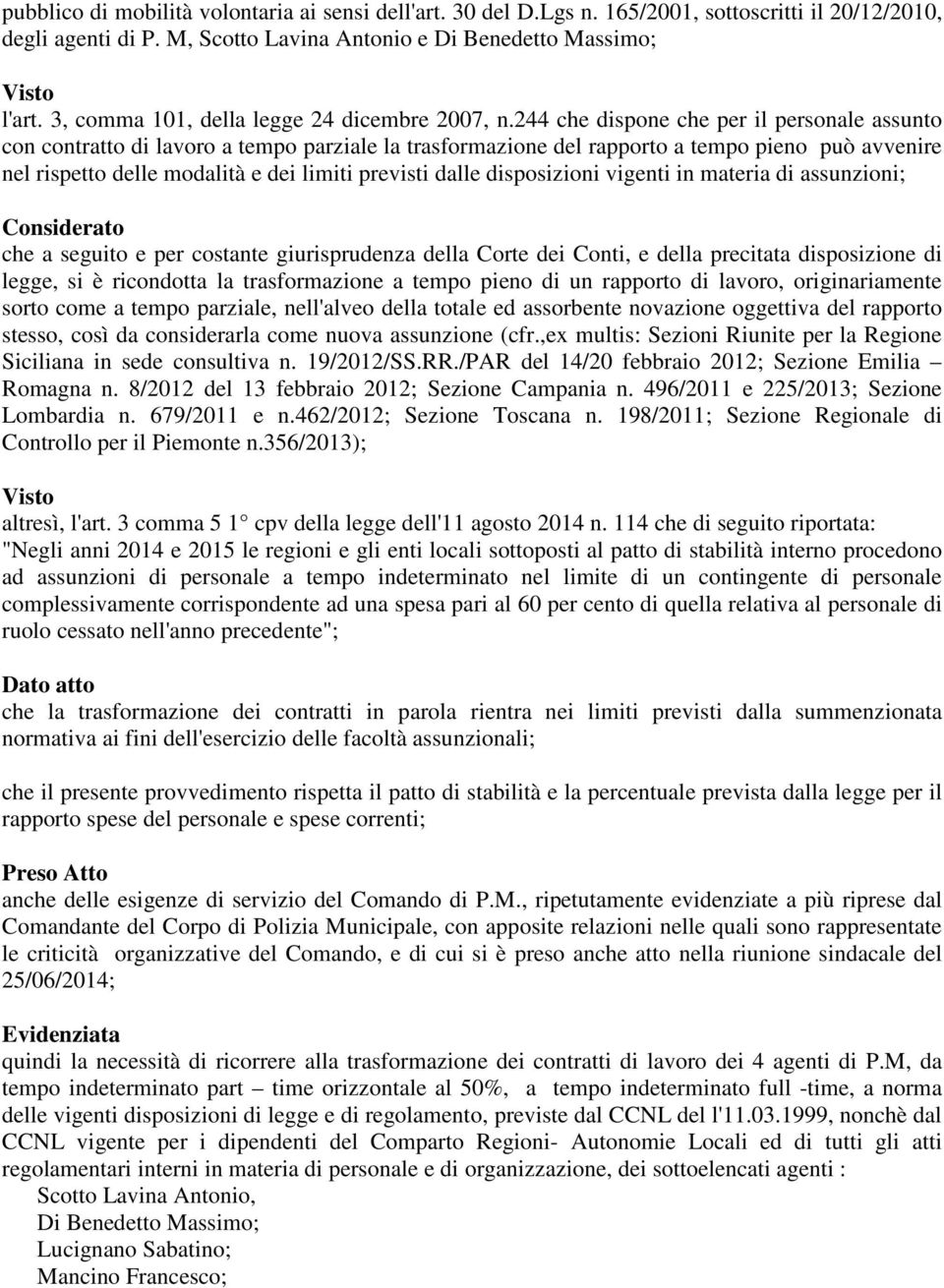 244 che dispone che per il personale assunto con contratto di lavoro a tempo parziale la trasformazione del rapporto a tempo pieno può avvenire nel rispetto delle modalità e dei limiti previsti dalle