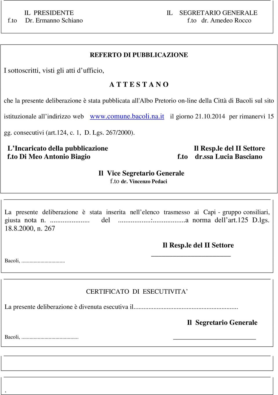 sito istituzionale all indirizzo web www.comune.bacoli.na.it il giorno 21.10.2014 per rimanervi 15 gg. consecutivi (art.124, c. 1, D. Lgs. 267/2000). L Incaricato della pubblicazione Il Resp.