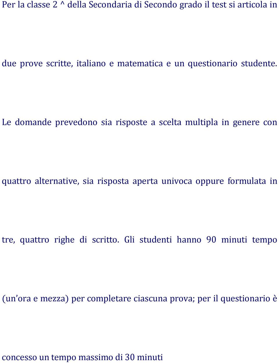 Le domande prevedono sia risposte a scelta multipla in genere con quattro alternative, sia risposta aperta