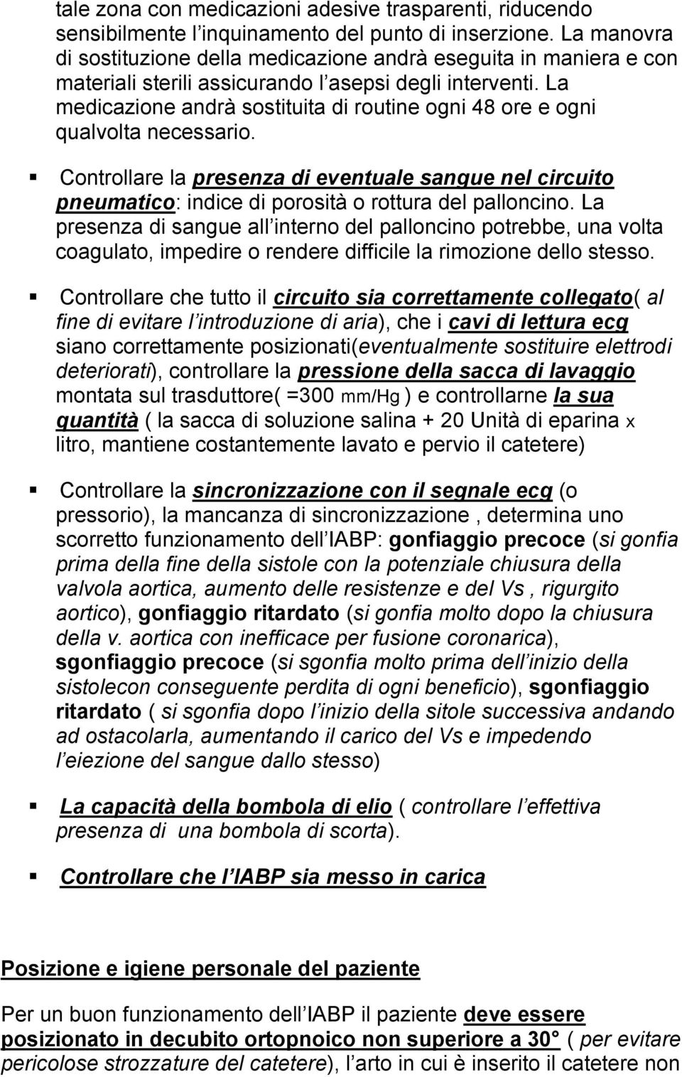 La medicazione andrà sostituita di routine ogni 48 ore e ogni qualvolta necessario. Controllare la presenza di eventuale sangue nel circuito pneumatico: indice di porosità o rottura del palloncino.