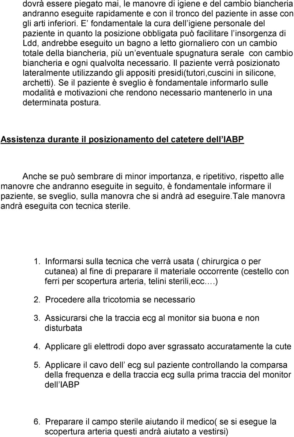 della biancheria, più un eventuale spugnatura serale con cambio biancheria e ogni qualvolta necessario.