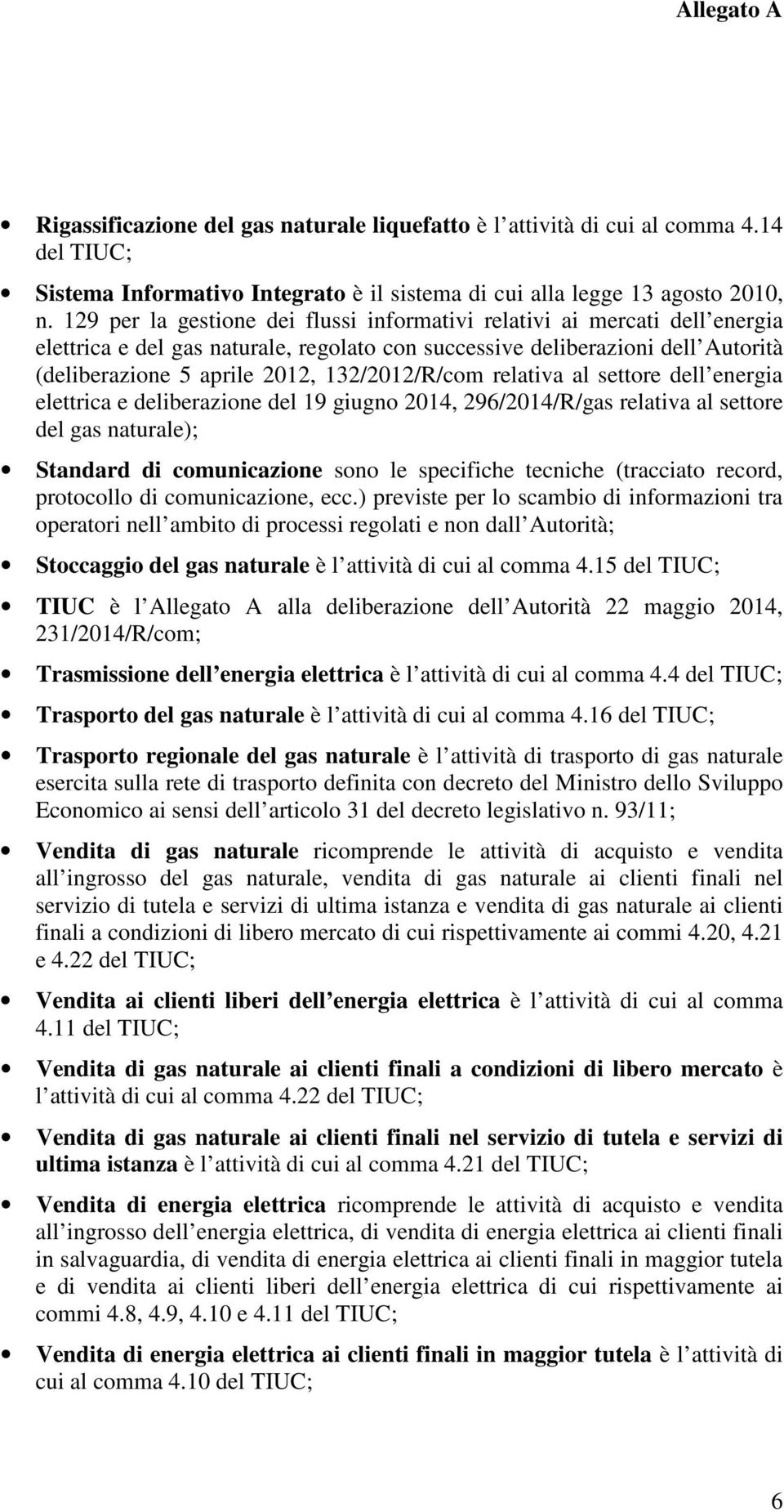 132/2012/R/com relativa al settore dell energia elettrica e deliberazione del 19 giugno 2014, 296/2014/R/gas relativa al settore del gas naturale); Standard di comunicazione sono le specifiche
