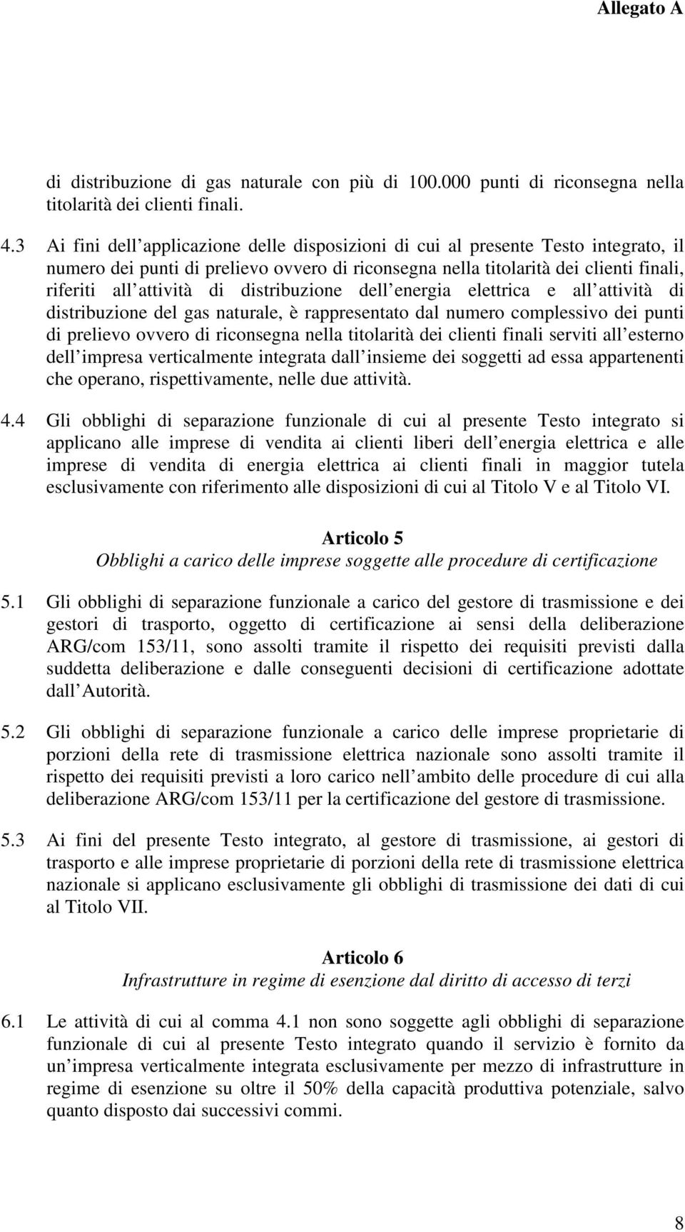 distribuzione dell energia elettrica e all attività di distribuzione del gas naturale, è rappresentato dal numero complessivo dei punti di prelievo ovvero di riconsegna nella titolarità dei clienti