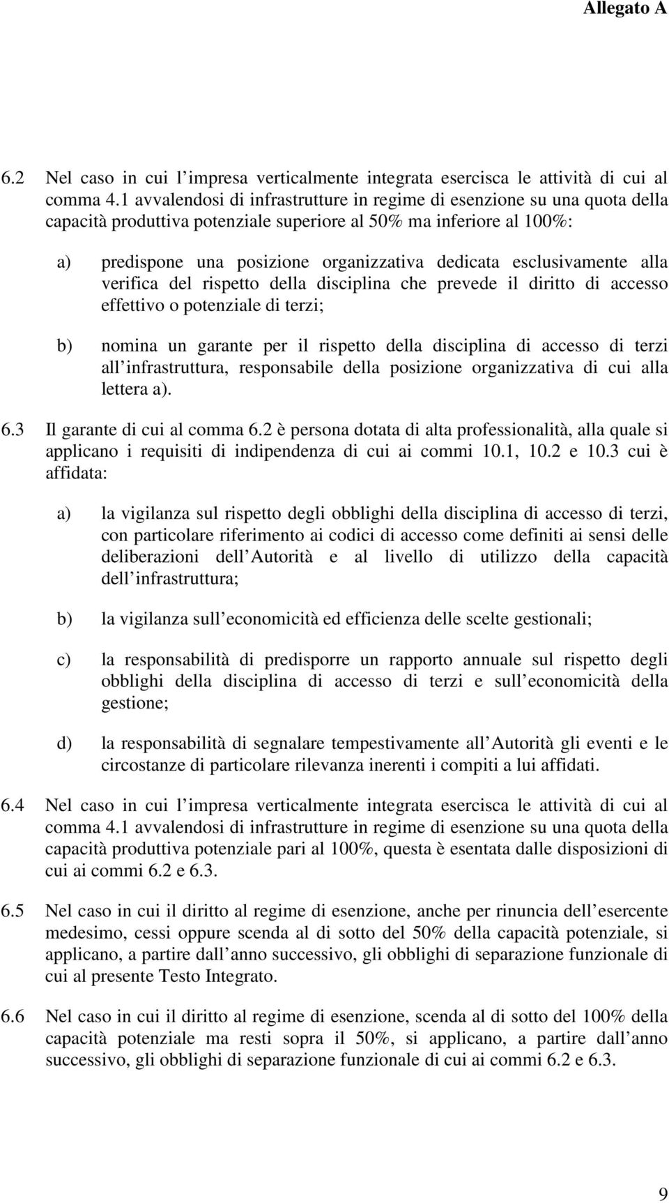 esclusivamente alla verifica del rispetto della disciplina che prevede il diritto di accesso effettivo o potenziale di terzi; b) nomina un garante per il rispetto della disciplina di accesso di terzi