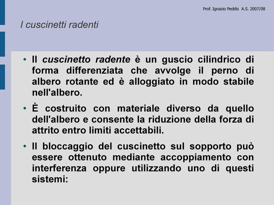 È costruito con materiale diverso da quello dell'albero e consente la riduzione della forza di attrito entro