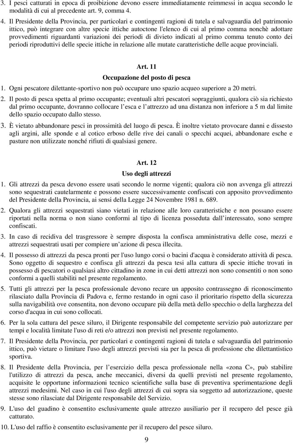 nonchè adottare provvedimenti riguardanti variazioni dei periodi di divieto indicati al primo comma tenuto conto dei periodi riproduttivi delle specie ittiche in relazione alle mutate caratteristiche