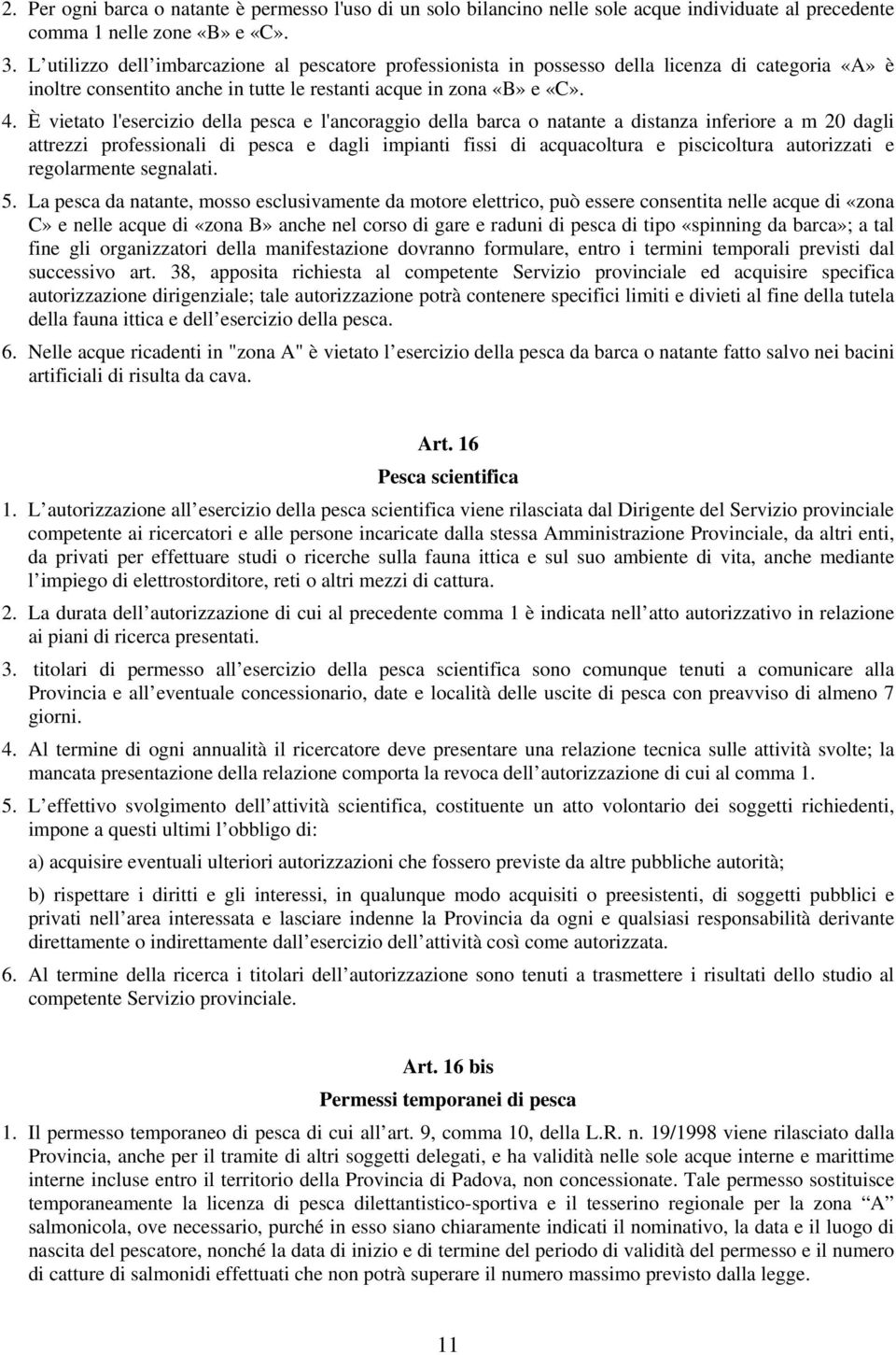 È vietato l'esercizio della pesca e l'ancoraggio della barca o natante a distanza inferiore a m 20 dagli attrezzi professionali di pesca e dagli impianti fissi di acquacoltura e piscicoltura