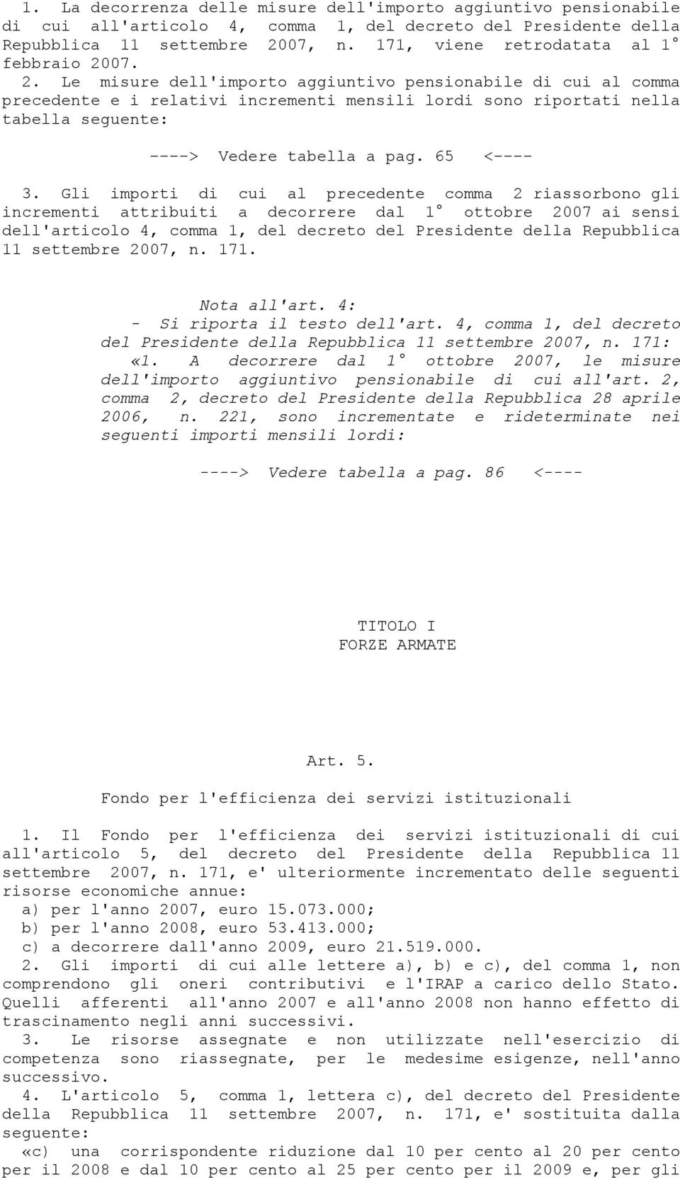 07. 2. Le misure dell'importo aggiuntivo pensionabile di cui al comma precedente e i relativi incrementi mensili lordi sono riportati nella tabella seguente: ----> Vedere tabella a pag. 65 <---- 3.