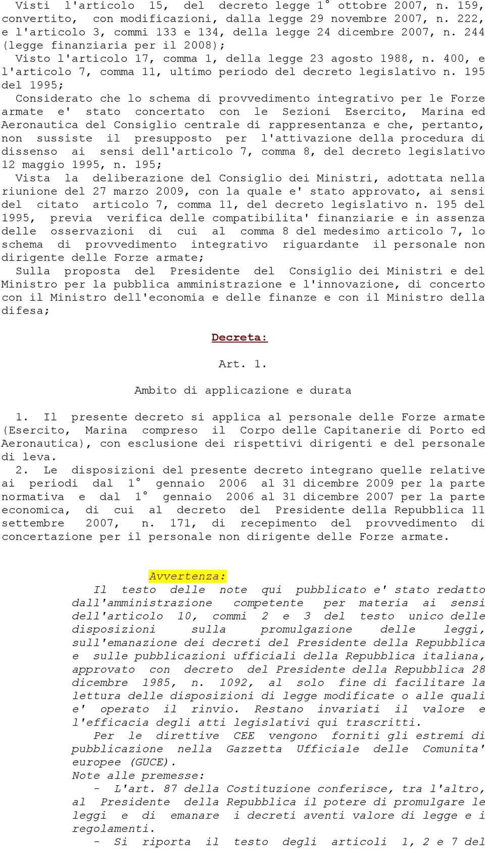 195 del 1995; Considerato che lo schema di provvedimento integrativo per le Forze armate e' stato concertato con le Sezioni Esercito, Marina ed Aeronautica del Consiglio centrale di rappresentanza e