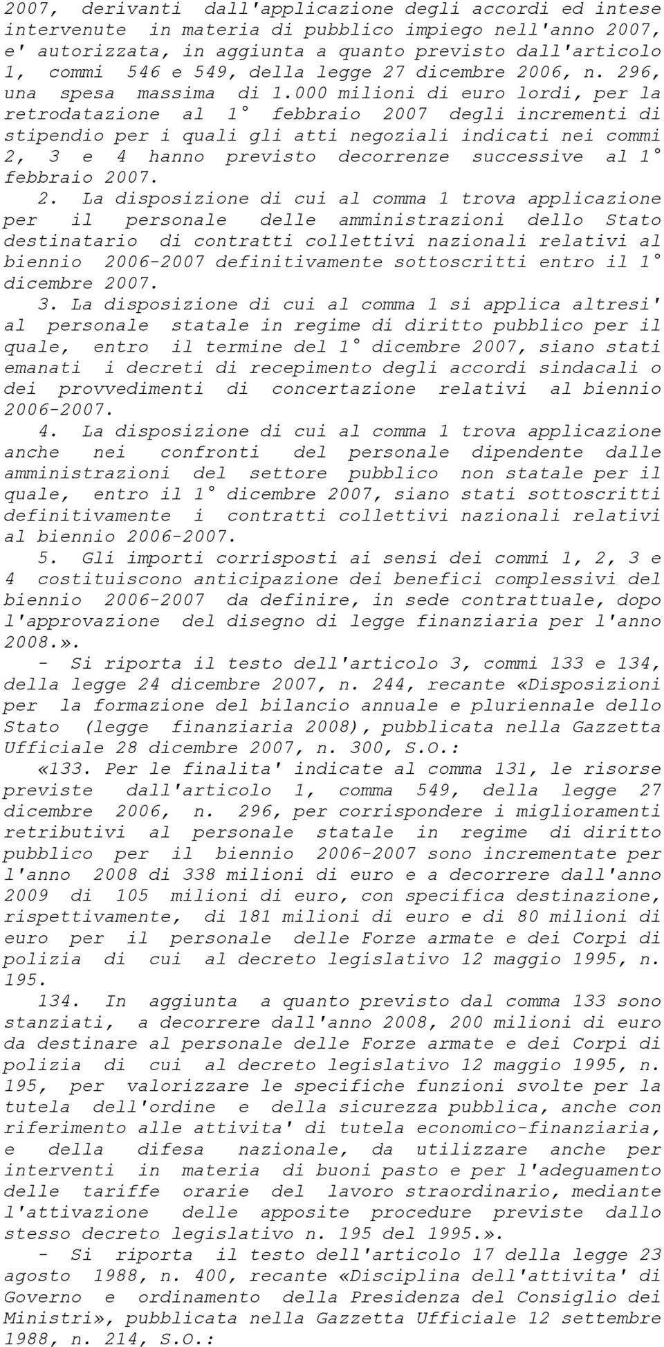 000 milioni di euro lordi, per la retrodatazione al 1 febbraio 2007 degli incrementi di stipendio per i quali gli atti negoziali indicati nei commi 2, 3 e 4 hanno previsto decorrenze successive al 1