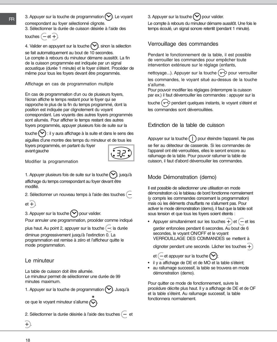 La fin de la cuisson programmée est indiquée par un signal acoustique (durée 1 minute) et le foyer s éteint. Procéder de même pour tous les foyers devant être programmés.