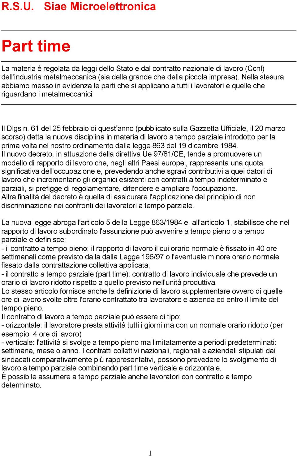 61 del 25 febbraio di quest anno (pubblicato sulla Gazzetta Ufficiale, il 20 marzo scorso) detta la nuova disciplina in materia di lavoro a tempo parziale introdotto per la prima volta nel nostro