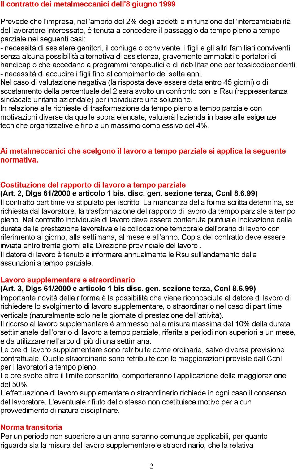 di assistenza, gravemente ammalati o portatori di handicap o che accedano a programmi terapeutici e di riabilitazione per tossicodipendenti; - necessità di accudire i figli fino al compimento dei