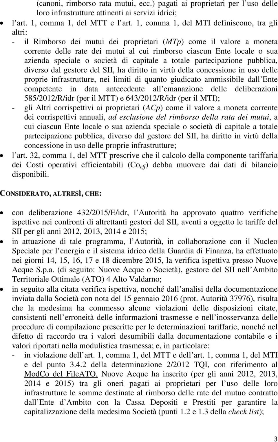 speciale o società di capitale a totale partecipazione pubblica, diverso dal gestore del SII, ha diritto in virtù della concessione in uso delle proprie infrastrutture, nei limiti di quanto giudicato