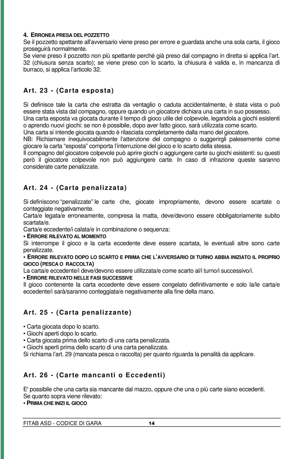 32 (chiusura senza scarto); se viene preso con lo scarto, la chiusura è valida e, in mancanza di burraco, si applica l articolo 32. Art.