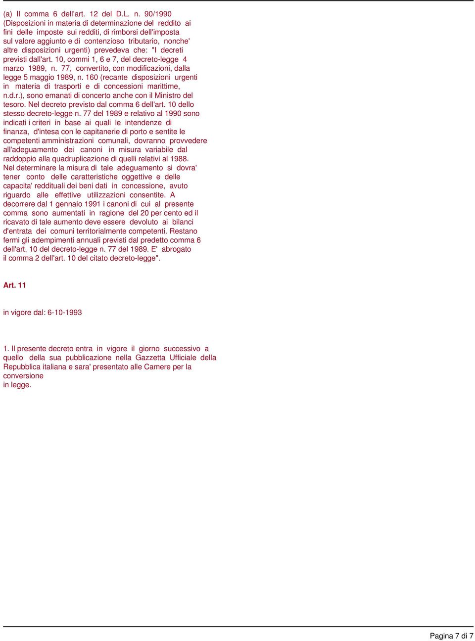 urgenti) prevedeva che: "I decreti previsti dall'art. 10, commi 1, 6 e 7, del decreto-legge 4 marzo 1989, n. 77, convertito, con modificazioni, dalla legge 5 maggio 1989, n.