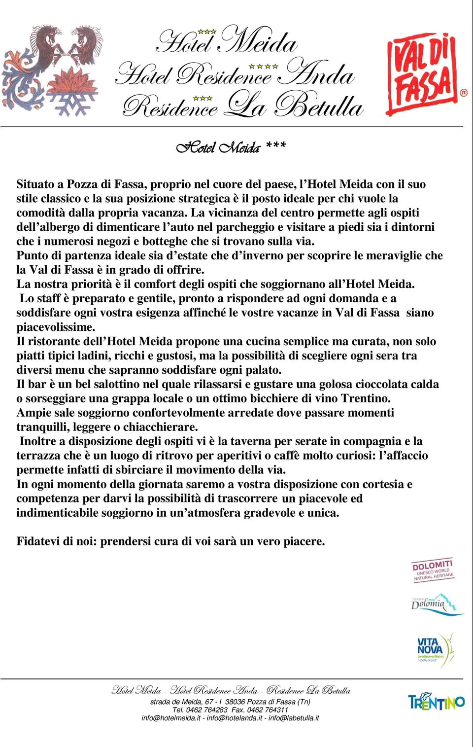 Punto di partenza ideale sia d estate che d inverno per scoprire le meraviglie che la Val di Fassa è in grado di offrire. La nostra priorità è il comfort degli ospiti che soggiornano all Hotel Meida.